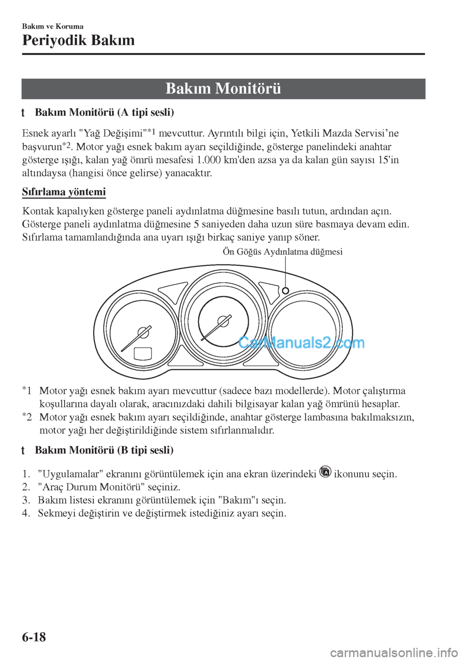 MAZDA MODEL CX-5 2017  Kullanım Kılavuzu (in Turkish) Bak�Õm Monitörü
tBak�Õm Monitörü (A tipi sesli)
Esnek ayarl�Õ "Ya�÷ De�÷i�úimi"*1 mevcuttur. Ayr�Õnt�Õl�Õ bilgi için, Yetkili Mazda Servisi’ne
ba�úvurun
*2. Motor ya�÷�Õ esnek bak�