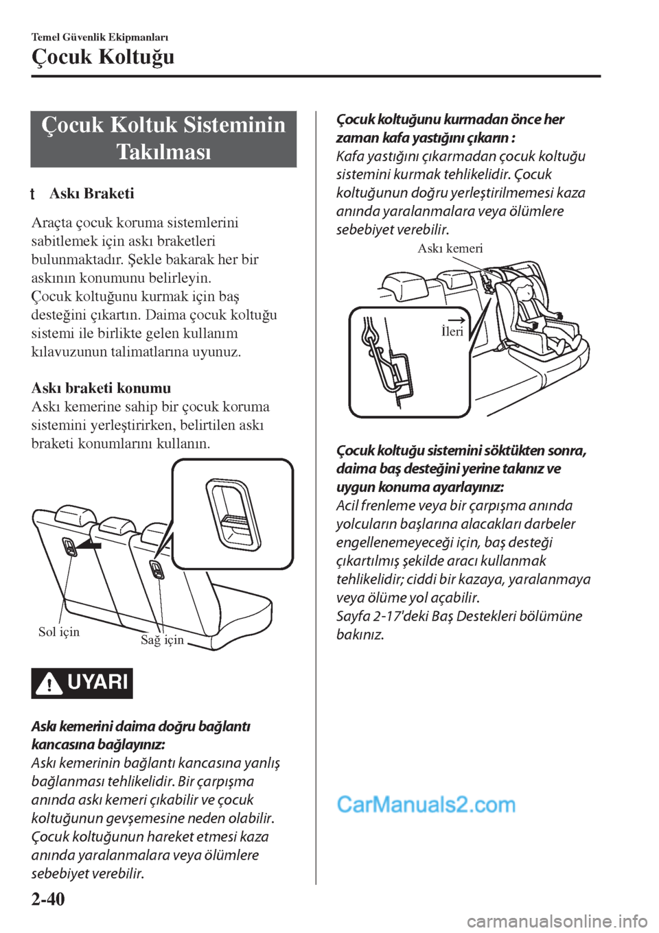 MAZDA MODEL CX-5 2017  Kullanım Kılavuzu (in Turkish) Çocuk Koltuk Sisteminin
Ta k�Õlmas�Õ
tAsk�Õ Braketi
Araçta çocuk koruma sistemlerini
sabitlemek için ask�Õ braketleri
bulunmaktad�Õr. �ùekle bakarak her bir
ask�Õn�Õn konumunu belirleyin.
