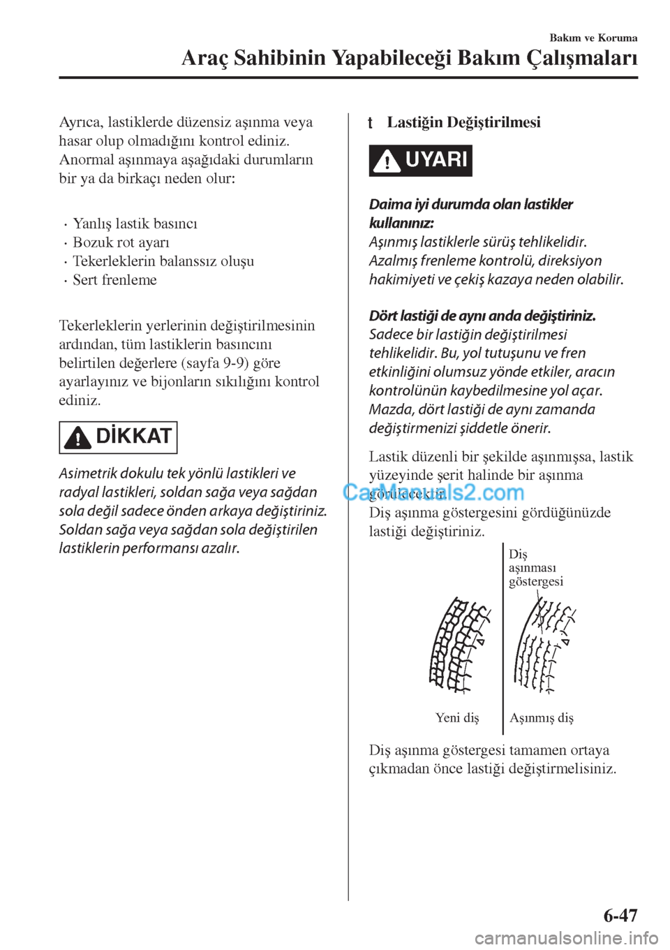 MAZDA MODEL CX-5 2017  Kullanım Kılavuzu (in Turkish) Ay r�Õca, lastiklerde düzensiz a�ú�Õnma veya
hasar olup olmad�Õ�÷�Õn�Õ kontrol ediniz.
Anormal a�ú�Õnmaya a�úa�÷�Õdaki durumlar�Õn
bir ya da birkaç�Õ neden olur:
 
•Ya n l�Õ�ú last