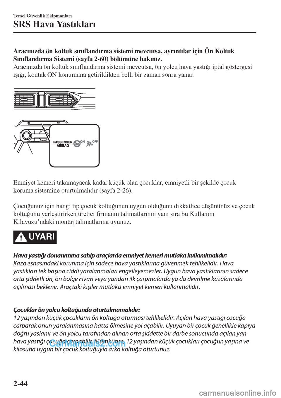 MAZDA MODEL CX-5 2017  Kullanım Kılavuzu (in Turkish) Arac�Õn�Õzda ön koltuk s�Õn�Õfland�Õrma sistemi mevcutsa, ayr�Õnt�Õlar için Ön Koltuk
S�Õn�Õfland�Õrma Sistemi (sayfa 2-60) bölümüne bak�Õn�Õz.
Arac�Õn�Õzda ön koltuk s�Õn�Õflan