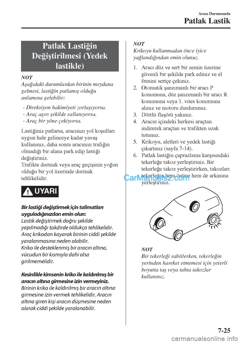 MAZDA MODEL CX-5 2017  Kullanım Kılavuzu (in Turkish) Patlak Lasti�÷in
De�÷i�útirilmesi (Yedek
lastikle)
NOT
A�úa�÷�Õdaki durumlardan birinin meydana
gelmesi, lasti�÷in patlam�Õ�ú oldu�÷u
anlam�Õna gelebilir:
•Direksiyon hakimiyeti zorla�ú�