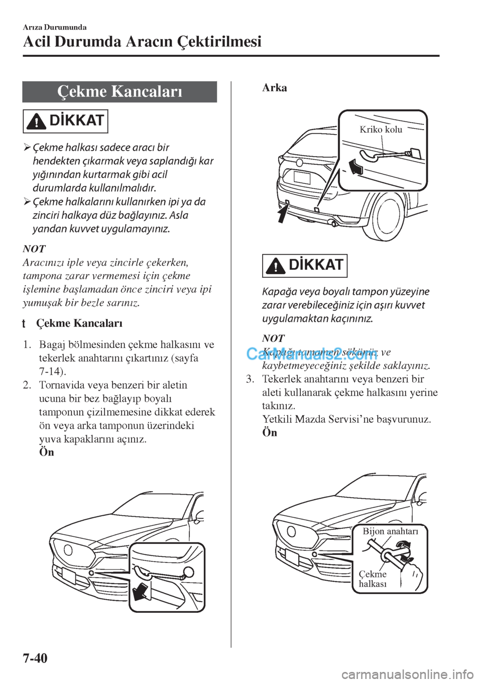 MAZDA MODEL CX-5 2017  Kullanım Kılavuzu (in Turkish) Çekme Kancalar�Õ
D�øKKAT
�¾Çekme halkası sadece aracı bir
hendekten çıkarmak veya saplandığı kar
yığınından kurtarmak gibi acil
durumlarda kullanılmalıdır.
�¾Çekme halkalarını k