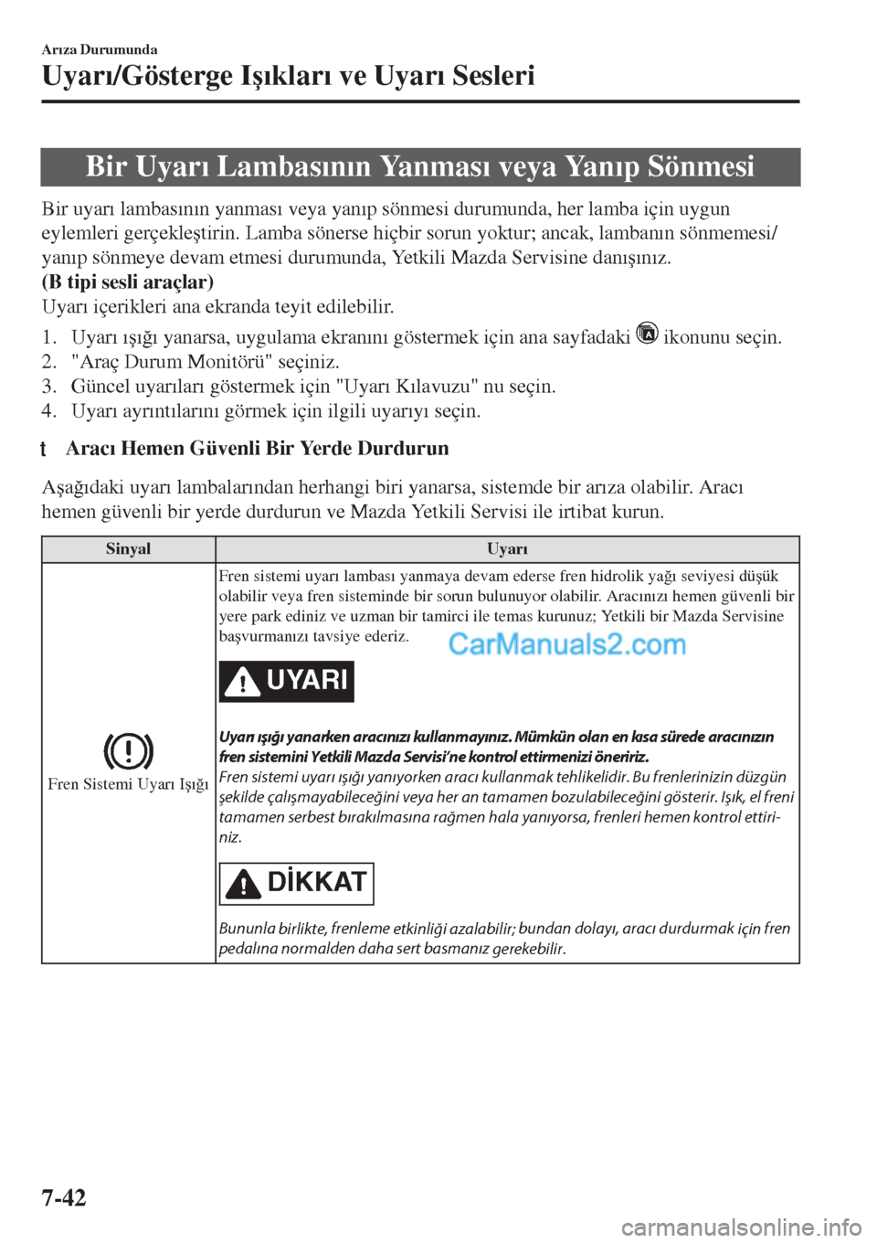 MAZDA MODEL CX-5 2017  Kullanım Kılavuzu (in Turkish) Bir Uyar�Õ Lambas�Õn�Õn Yanmas�Õ veya Yan�Õp Sönmesi
Bir uyar�Õ lambas�Õn�Õn yanmas�Õ veya yan�Õp sönmesi durumunda, her lamba için uygun
eylemleri gerçekle�útirin. Lamba sönerse hiçb