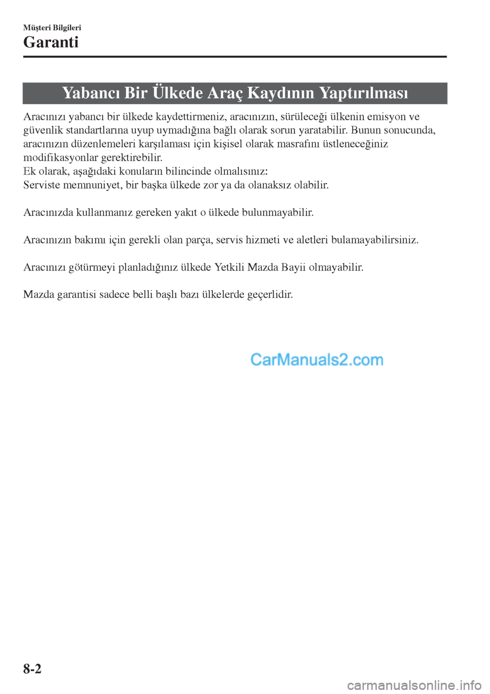 MAZDA MODEL CX-5 2017  Kullanım Kılavuzu (in Turkish) Yabanc�Õ Bir Ülkede Araç Kayd�Õn�Õn Yapt�Õr�Õlmas�Õ
Arac�Õn�Õz�Õ yabanc�Õ bir ülkede kaydettirmeniz, arac�Õn�Õz�Õn, sürülece�÷i ülkenin emisyon ve
güvenlik standartlar�Õna uyup u