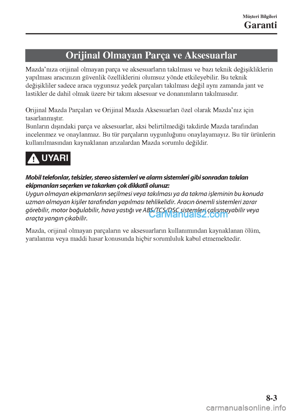 MAZDA MODEL CX-5 2017  Kullanım Kılavuzu (in Turkish) Orijinal Olmayan Parça ve Aksesuarlar
Mazda’n�Õza orijinal olmayan parça ve aksesuarlar�Õn tak�Õlmas�Õ ve baz�Õ teknik de�÷i�úikliklerin
yap�Õlmas�Õ arac�Õn�Õz�Õn güvenlik özellikler