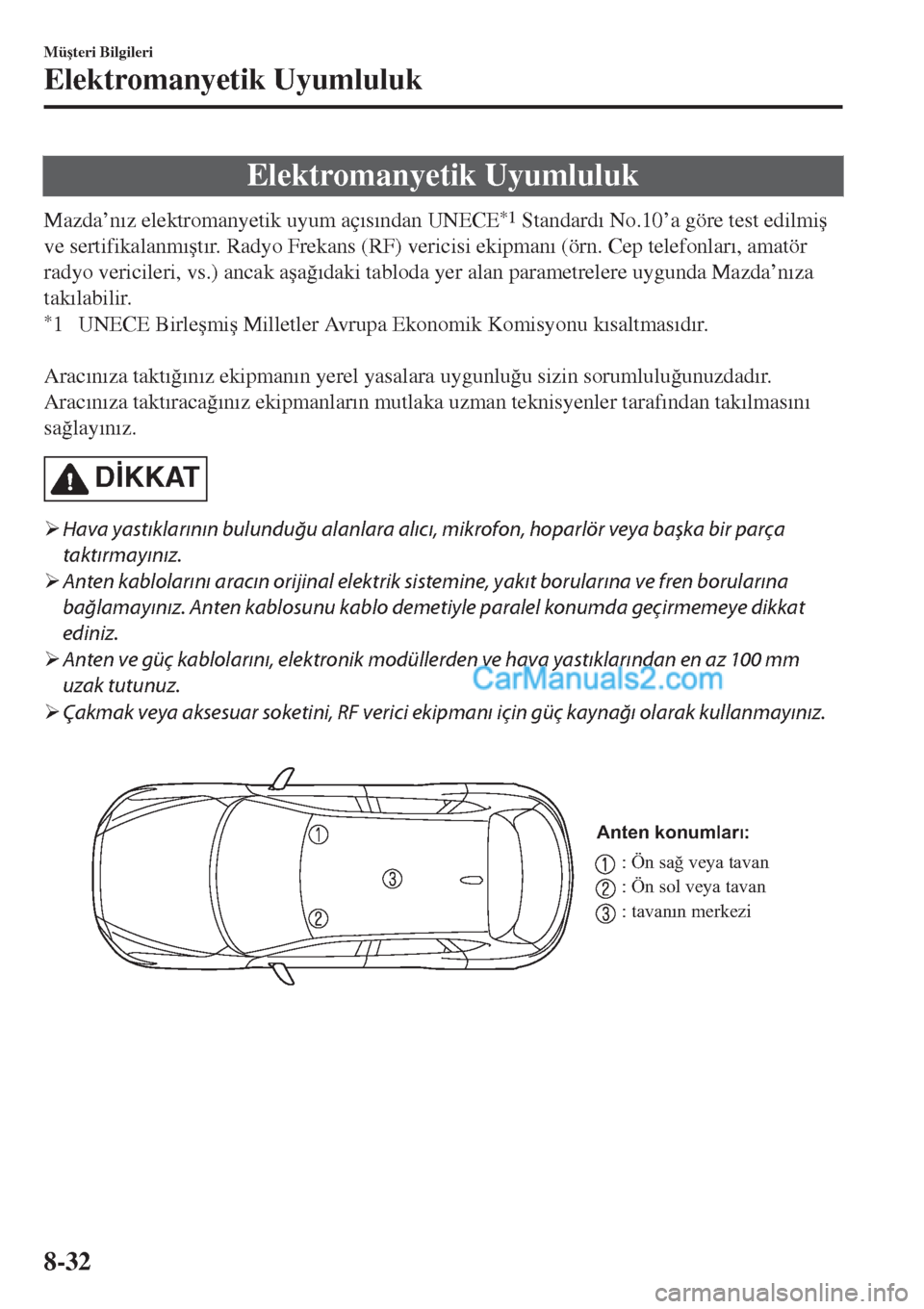 MAZDA MODEL CX-5 2017  Kullanım Kılavuzu (in Turkish) Elektromanyetik Uyumluluk
Mazda’n�Õz elektromanyetik uyum aç�Õs�Õndan UNECE*1 Standard�Õ No.10’a göre test edilmi�ú
ve sertifikalanm�Õ�út�Õr. Radyo Frekans (RF) vericisi ekipman�Õ (örn