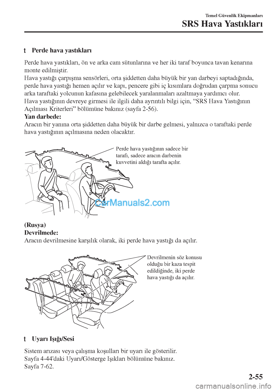 MAZDA MODEL CX-5 2017  Kullanım Kılavuzu (in Turkish) tPerde hava yast�Õklar�Õ
Perde hava yast�Õklar�Õ, ön ve arka cam sütunlar�Õna ve her iki taraf boyunca tavan kenar�Õna
monte edilmi�útir.
Hava yast�Õ�÷�Õ çarp�Õ�úma sensörleri, orta �
