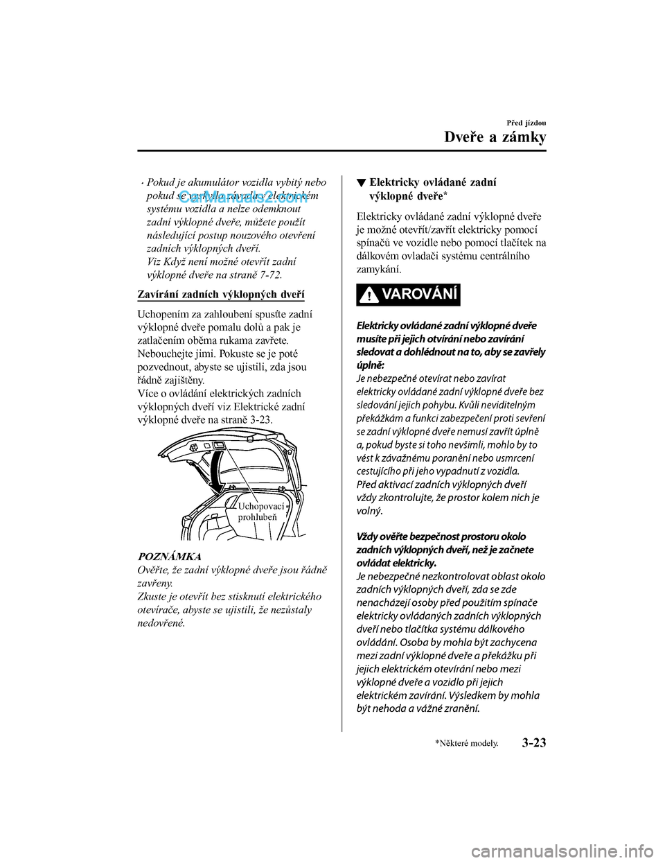 MAZDA MODEL CX-5 2017  Návod k obsluze (in Czech) •Pokud je akumulátor vozidla vybitý nebo
pokud se vyskytla závada v elektrickém
systému vozidla a nelze odemknout
zadní výklopné dveře, můžete použít
následující postup nouzového ot