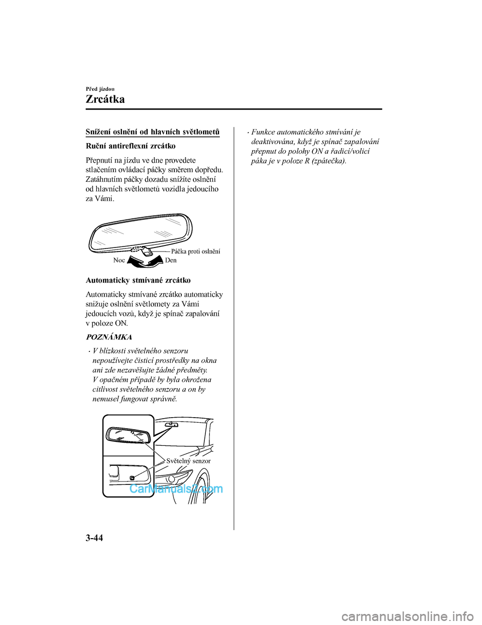 MAZDA MODEL CX-5 2017  Návod k obsluze (in Czech) Snížení oslnění od hlavních světlometů
Ruční antireflexní zrcátko
Přepnutí na jízdu ve dne provedete
stlačením ovládací páčky směrem dopředu.
Zatáhnutím páčky dozadu sníž�