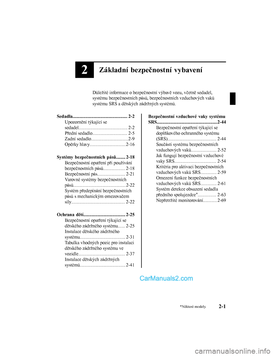 MAZDA MODEL CX-5 2017  Návod k obsluze (in Czech) 2Základní bezpečnostní vybavení
Důležité informace o bezpečnostní výbavě vozu, včetně sedadel,
systému bezpečnostních pásů, bezpečnostních vzduchových vaků
systému SRS a dětsk