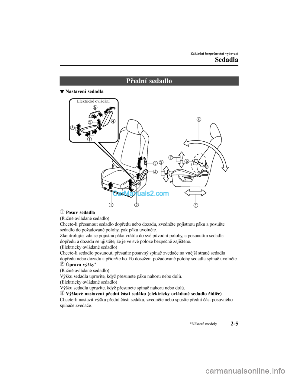 MAZDA MODEL CX-5 2017  Návod k obsluze (in Czech) Přední sedadlo
▼Nastavení sedadla
Elektrické ovládání
 Posuv sedadla
(Ručně ovládané sedadlo)
Chcete-li přesunout sedadlo dopředu nebo dozadu, zvedněte pojistnou páku a posuňte
sedad