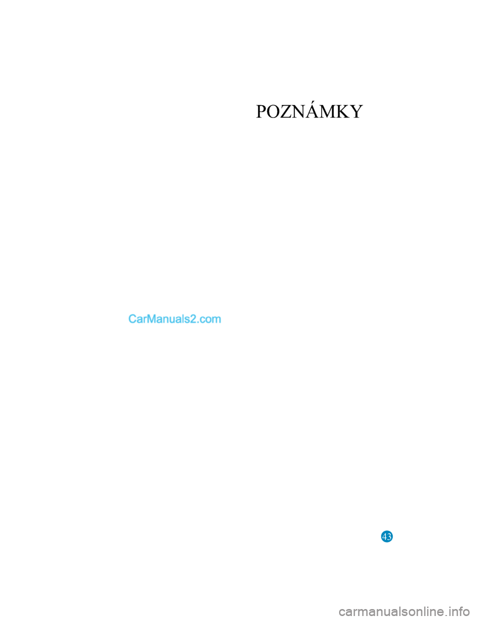 MAZDA MODEL CX-5 2017  Návod k obsluze (in Czech) 43
POZNÁMKY
2017-7-18 12:05:07Form No. CX-5 8FY4-EE-17E-CZ+L_Edition1.pdf  