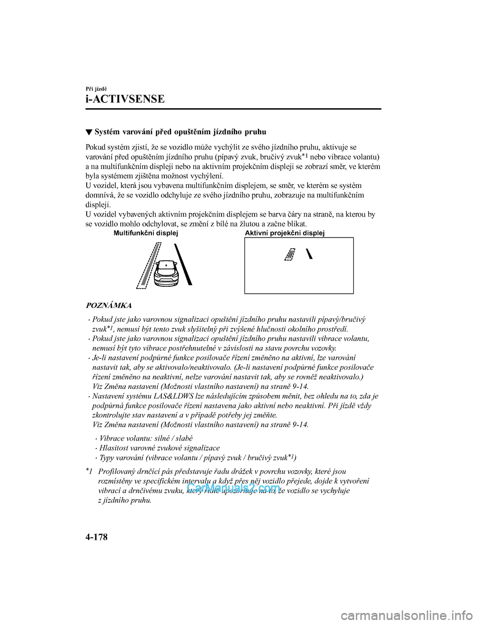 MAZDA MODEL CX-5 2017  Návod k obsluze (in Czech) ▼Systém varování před opuštěním jízdního pruhu
Pokud systém zjistí, že se vozidlo může vych
ýlit ze svého jízdního pruhu, aktivuje se
varování před opuštěním jízdního pruhu