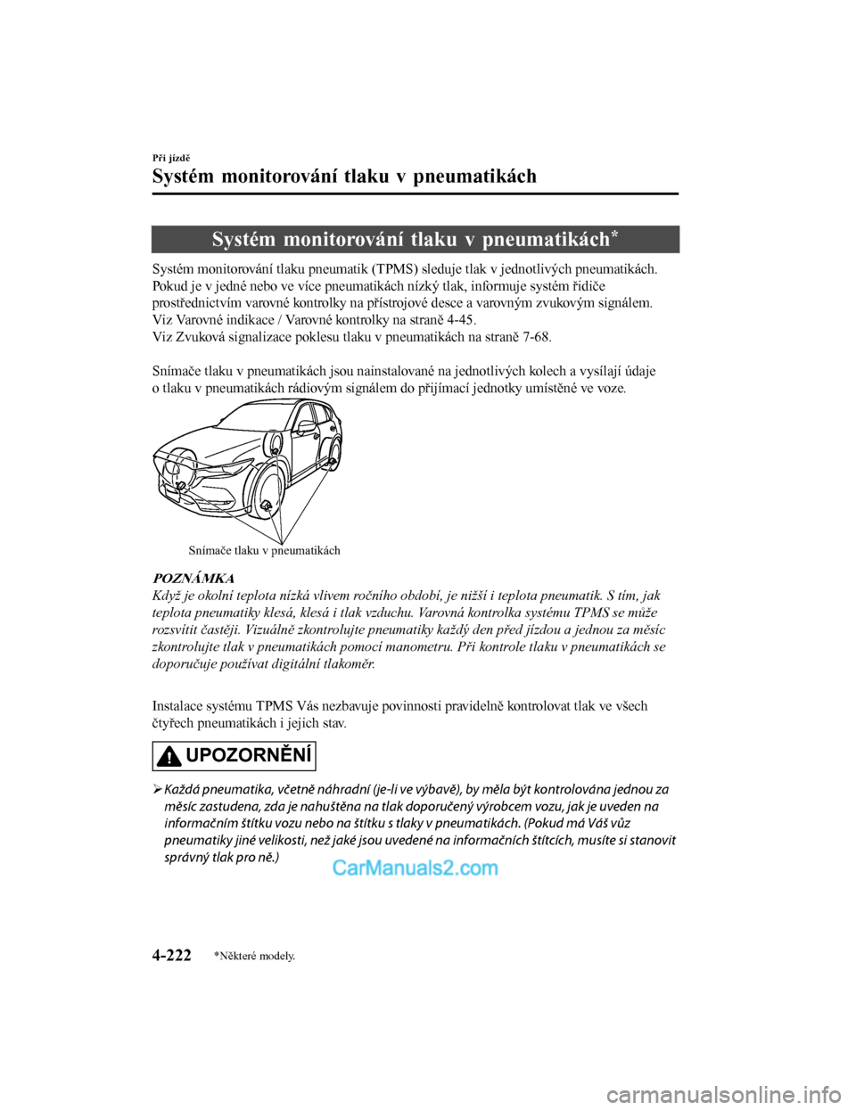 MAZDA MODEL CX-5 2017  Návod k obsluze (in Czech) Systém monitorování tlaku v pneumatikách*
Systém monitorování tlaku pneumatik (TPMS) sleduje tlak v jednotlivých pneumatikách.
Pokud je v jedné nebo ve více pneumatikách nízký tlak, info