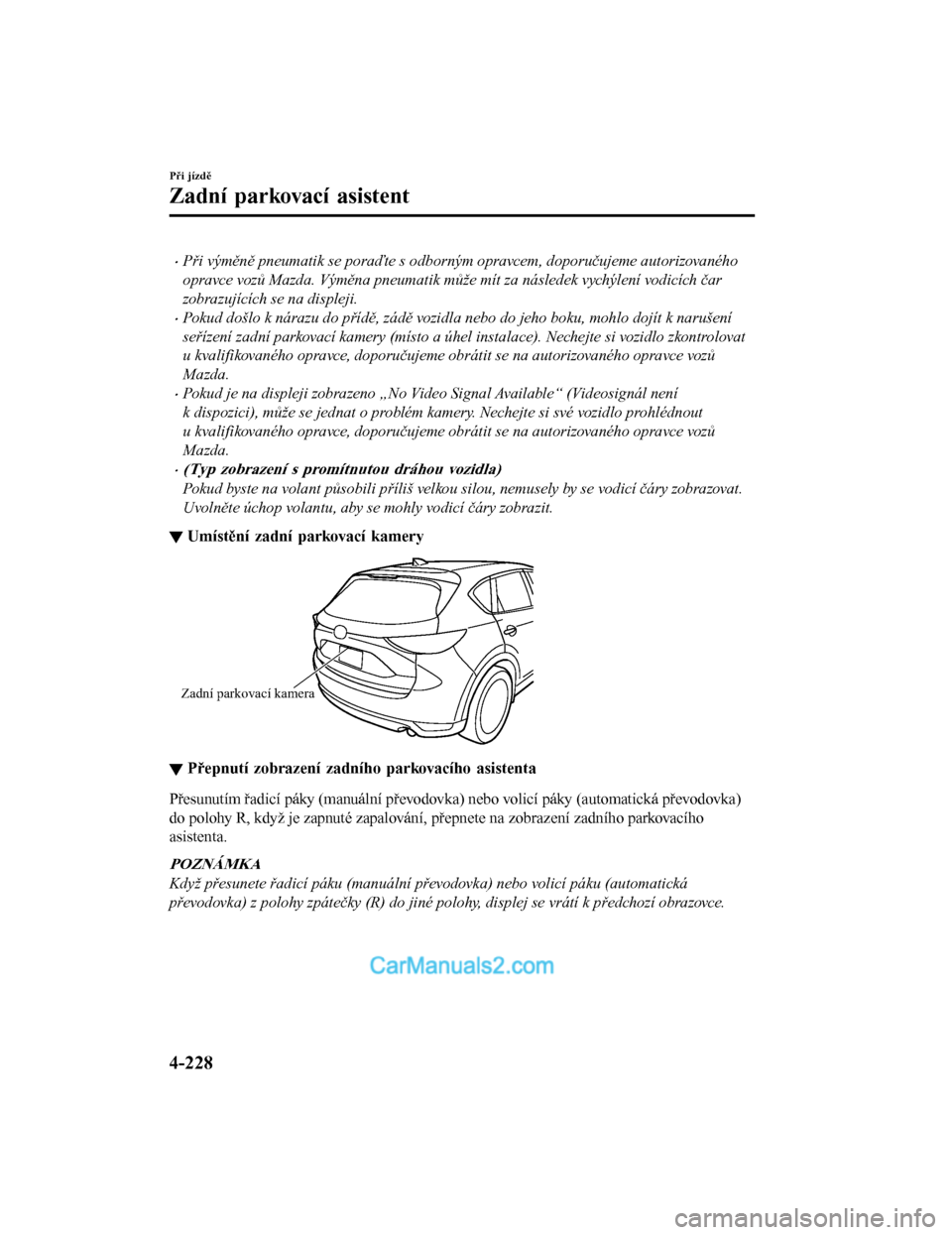 MAZDA MODEL CX-5 2017  Návod k obsluze (in Czech) •Při výměně pneumatik se poraďte s odborným opravcem, doporučujeme autorizovaného
opravce vozů Mazda. Výměna pneumatik může mít za následek vychýlení vodicích čar
zobrazujících 
