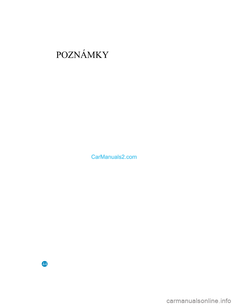 MAZDA MODEL CX-5 2017  Návod k obsluze (in Czech) 44
POZNÁMKY
2017-7-18 12:05:07Form No. CX-5 8FY4-EE-17E-CZ+L_Edition1.pdf  
