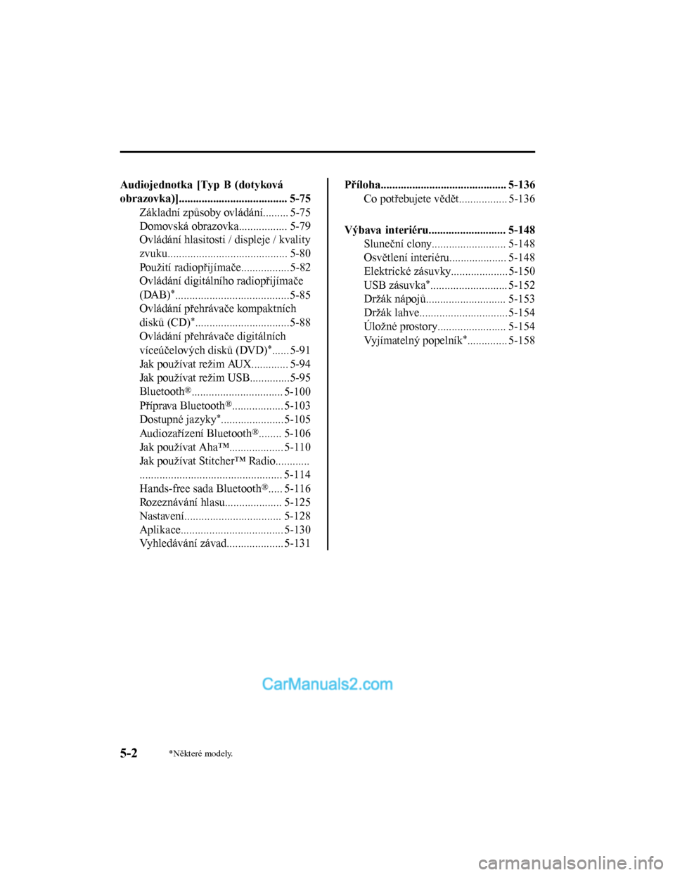 MAZDA MODEL CX-5 2017  Návod k obsluze (in Czech) Audiojednotka [Typ B (dotyková
obrazovka)]...................................... 5-75Základní způsoby ovládání......... 5-75
Domovská obrazovka................. 5-79
Ovládání hlasitosti / d