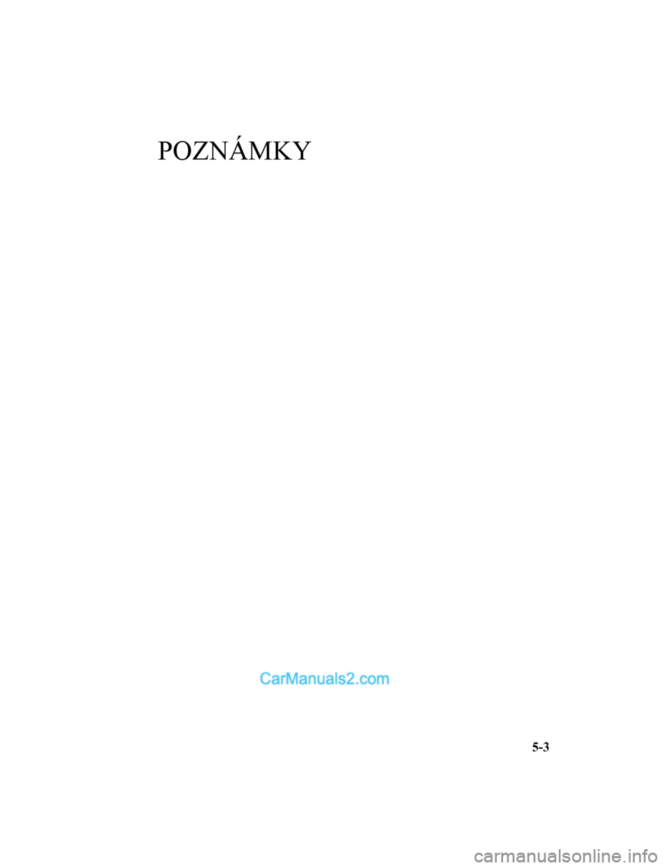 MAZDA MODEL CX-5 2017  Návod k obsluze (in Czech) POZNÁMKY
5-3
2017-7-18 12:05:07Form No. CX-5 8FY4-EE-17E-CZ+L_Edition1.pdf  