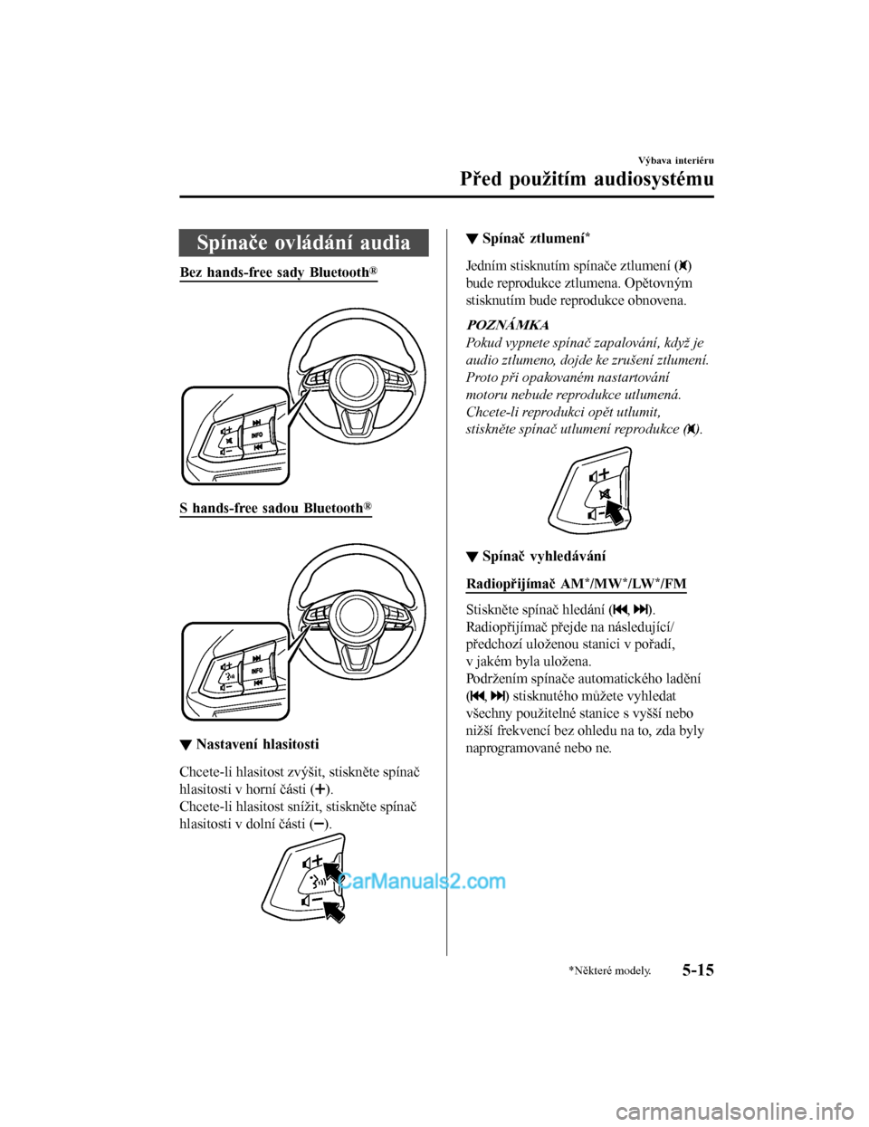 MAZDA MODEL CX-5 2017  Návod k obsluze (in Czech) Spínače ovládání audia
Bez hands-free sady Bluetooth®
 
S hands-free sadou Bluetooth®
 
▼Nastavení hlasitosti
Chcete-li hlasitost zvýšit, stiskněte spínač
hlasitosti v horní části (
