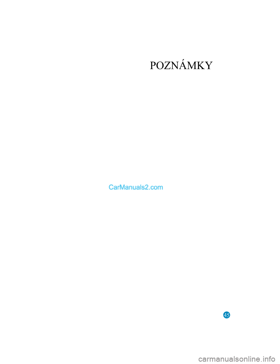 MAZDA MODEL CX-5 2017  Návod k obsluze (in Czech) 45
POZNÁMKY
2017-7-18 12:05:07Form No. CX-5 8FY4-EE-17E-CZ+L_Edition1.pdf  