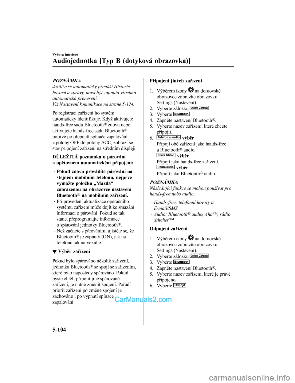 MAZDA MODEL CX-5 2017  Návod k obsluze (in Czech) POZNÁMKA
Jestliže se automaticky přenáší Historie
hovorů a zprávy, musí být zapnuta všechna
automatická přenesení.
Viz Nastavení komunikace na straně 5-124.
Po registraci zařízení h