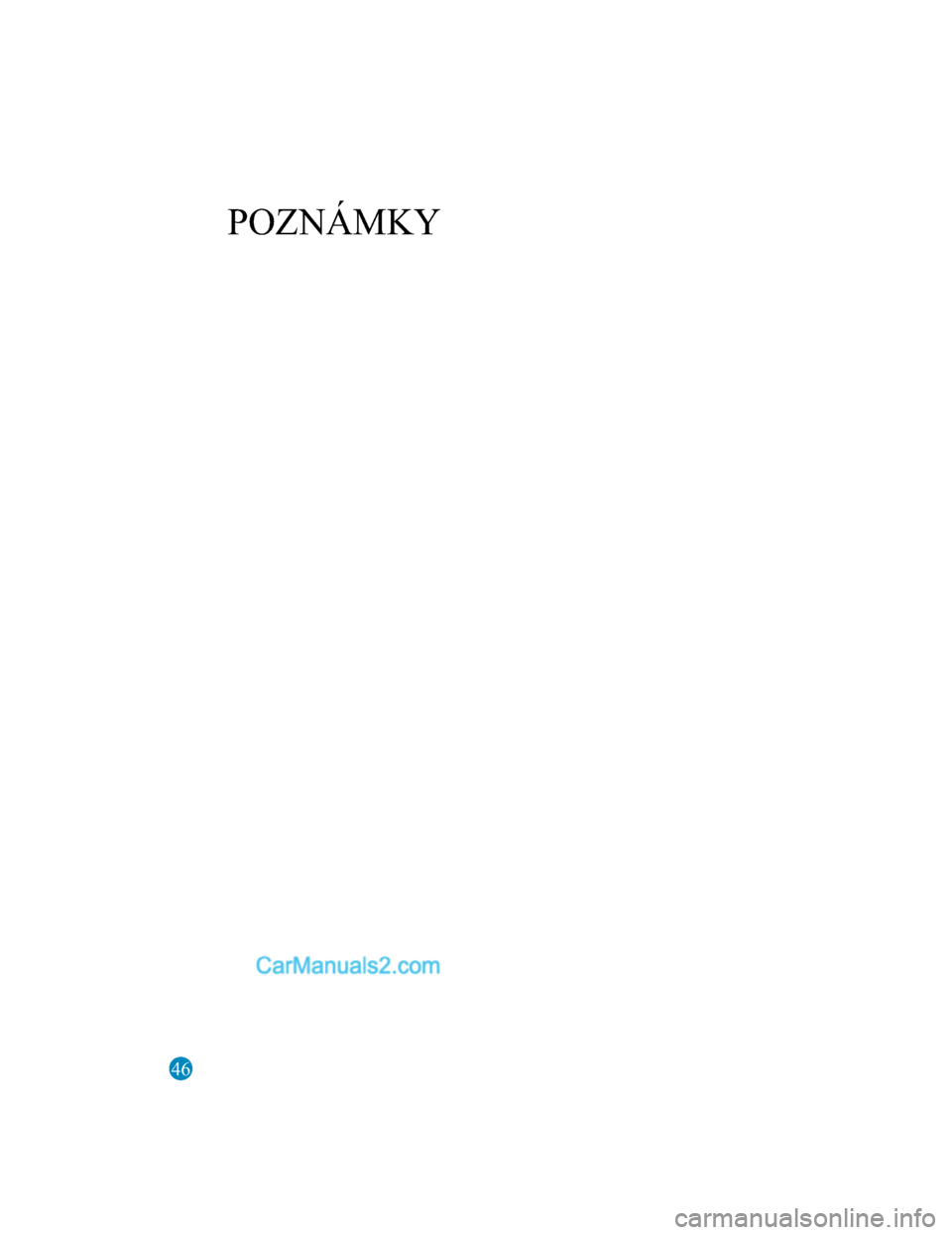 MAZDA MODEL CX-5 2017  Návod k obsluze (in Czech) 46
POZNÁMKY
2017-7-18 12:05:07Form No. CX-5 8FY4-EE-17E-CZ+L_Edition1.pdf  