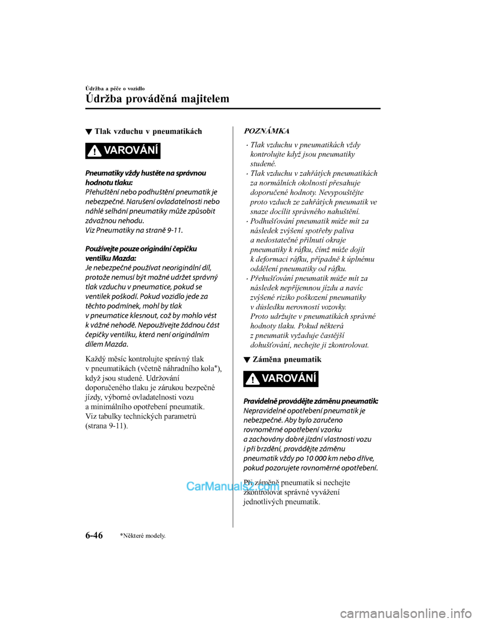 MAZDA MODEL CX-5 2017  Návod k obsluze (in Czech) ▼Tlak vzduchu v pneumatikách
VA R OV Á N Í
Pneumatiky vždy hustěte na správnou
hodnotu tlaku:
Přehuštění nebo podhuštění pneumatik je
nebezpečné. Narušení ovladatelnosti nebo
náhl