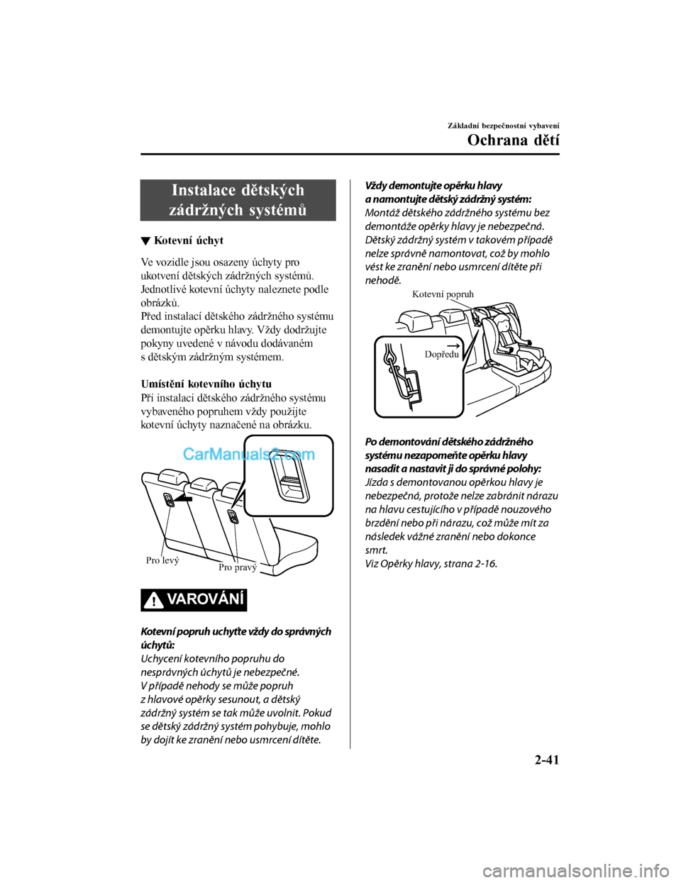 MAZDA MODEL CX-5 2017  Návod k obsluze (in Czech) Instalace dětských
zádržných systémů
▼ Ko tev n í  ú c hy t
Ve vozidle jsou osazeny úchyty pro
ukotvení dětských zádržných systémů.
Jednotlivé kotevní úchyty naleznete podle
obr