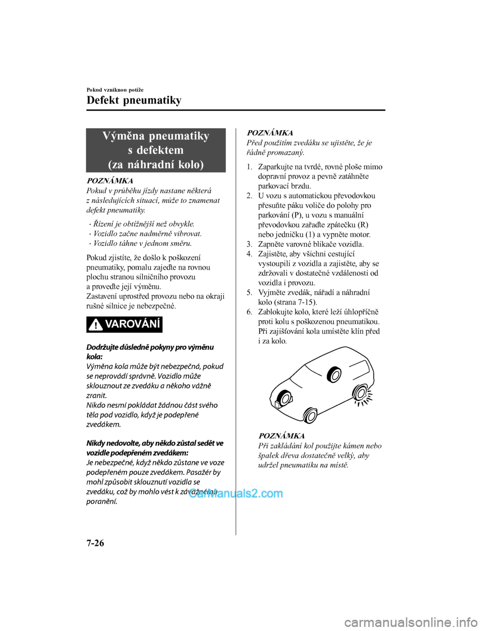 MAZDA MODEL CX-5 2017  Návod k obsluze (in Czech) Výměna pneumatikys defektem
(za náhradní kolo)
POZNÁMKA
Pokud v průběhu jízdy nastane některá
z následujících situací, může to znamenat
defekt pneumatiky.
•Řízení je obtížnějš