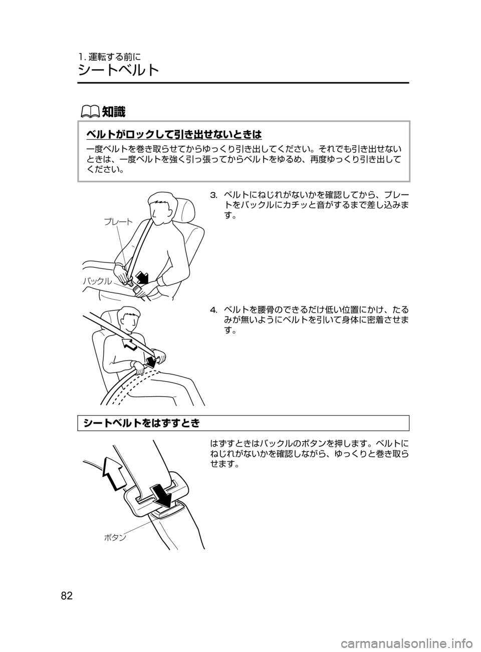 MAZDA MODEL CX-5 2017  取扱説明書 (in Japanese) 82
1. 運転する前に
シートベルト
ŒÝ
ベルトがロックして引き出せないときは
一度ベルトを巻き取らせてからゆっくり引き出してください。それで