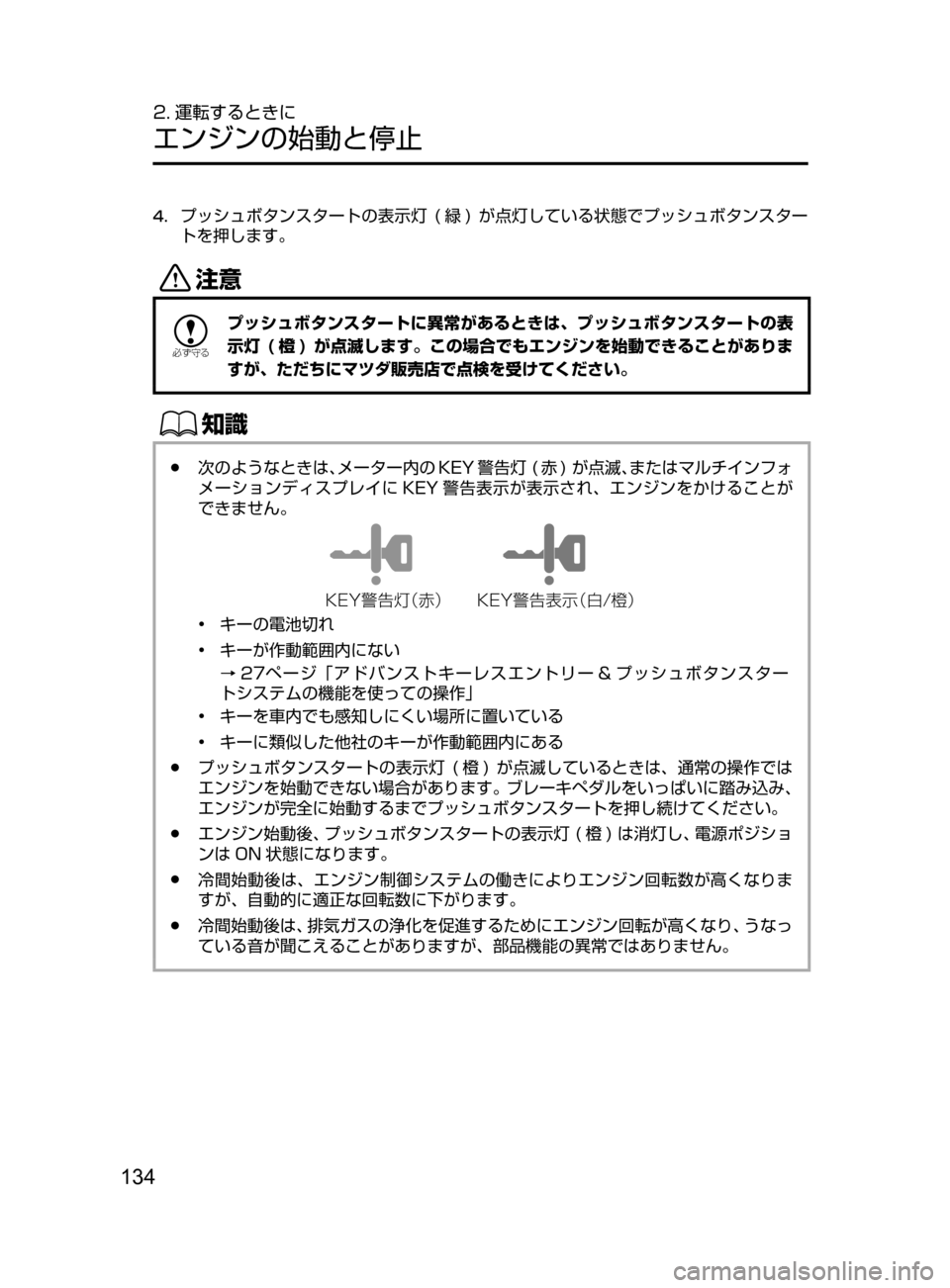 MAZDA MODEL CX-5 2017  取扱説明書 (in Japanese) 134
2. 運転するときに
エンジンの始動と停止
4.	プッシュボタンスタートの表示灯﻿﻿(緑 )﻿﻿が 点灯している状態でプッシュボタンスター
トを押し