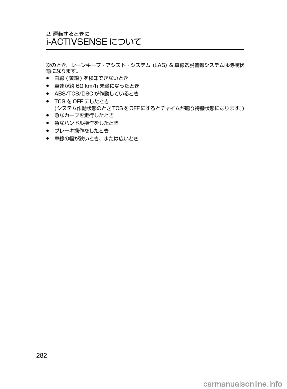 MAZDA MODEL CX-5 2017  取扱説明書 (in Japanese) 282
2. 運転するときに
i-ACTIVSENSE について
次のとき､ レーンキープ・アシスト・システム﻿﻿(LAS)﻿﻿& 車線逸脱警報システムは待機状
態になります