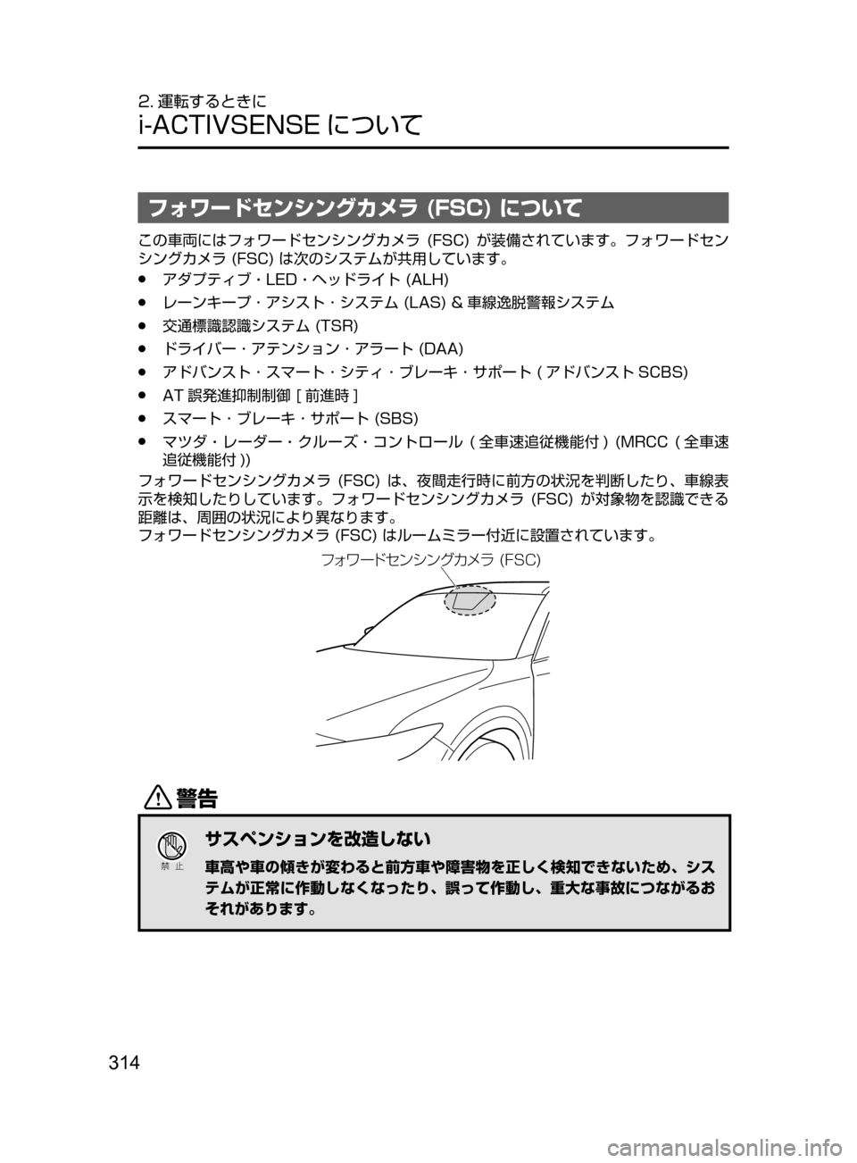 MAZDA MODEL CX-5 2017  取扱説明書 (in Japanese) 314
2. 運転するときに
i-ACTIVSENSE について
フォワードセンシングカメラ (FSC) について
この車両にはフォワードセンシングカメラ﻿﻿(FSC)﻿﻿が装