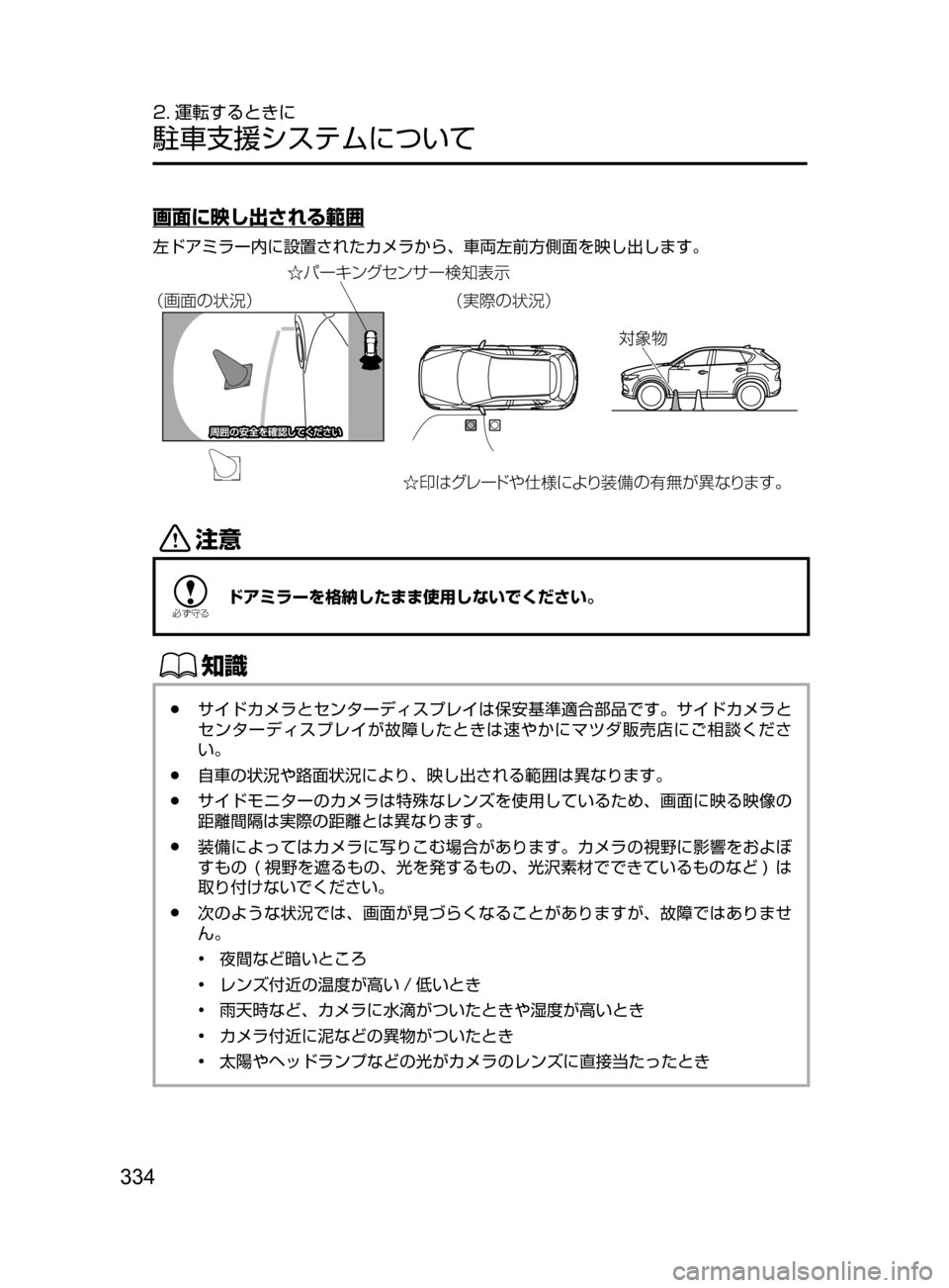 MAZDA MODEL CX-5 2017  取扱説明書 (in Japanese) 334
2. 運転するときに
駐車支援システムについて
画面に映し出される範囲
左ドアミラー内に設置されたカメラから､ 車両左前方側面を映し出します