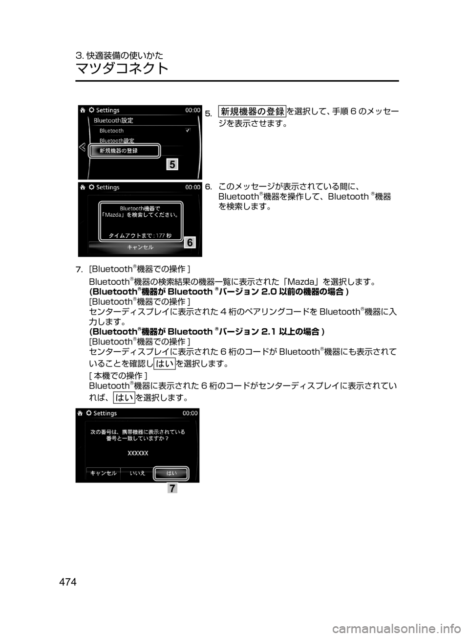 MAZDA MODEL CX-5 2017  取扱説明書 (in Japanese) 474
3. 快適装備の使いかた
マツダコネクト
5.	を選択して､ 手順 6 のメッセー
ジを表示させます。
6.	このメッセージが表示されている間に、
Bluetooth