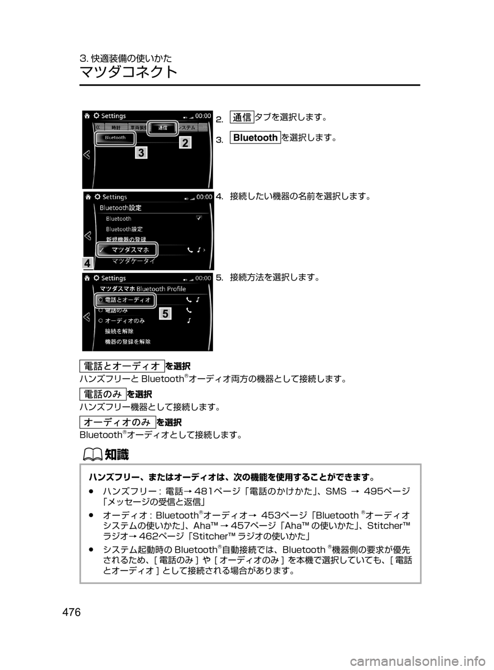 MAZDA MODEL CX-5 2017  取扱説明書 (in Japanese) 476
3. 快適装備の使いかた
マツダコネクト
2.	タブを選択します。
3.	を選択します。
4.	接続したい機器の名前を選択します。
5.	接続方法を選択しま