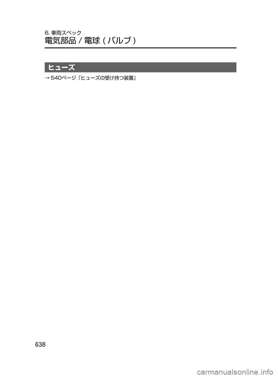 MAZDA MODEL CX-5 2017  取扱説明書 (in Japanese) 638
6. 車両スペック
電気部品 / 電球﻿﻿( バルブ )
ヒューズ
→540ページ「ヒューズの受け持つ装置」
CX-5_Kス_初版.indb   6382016/11/08   18:53:23  