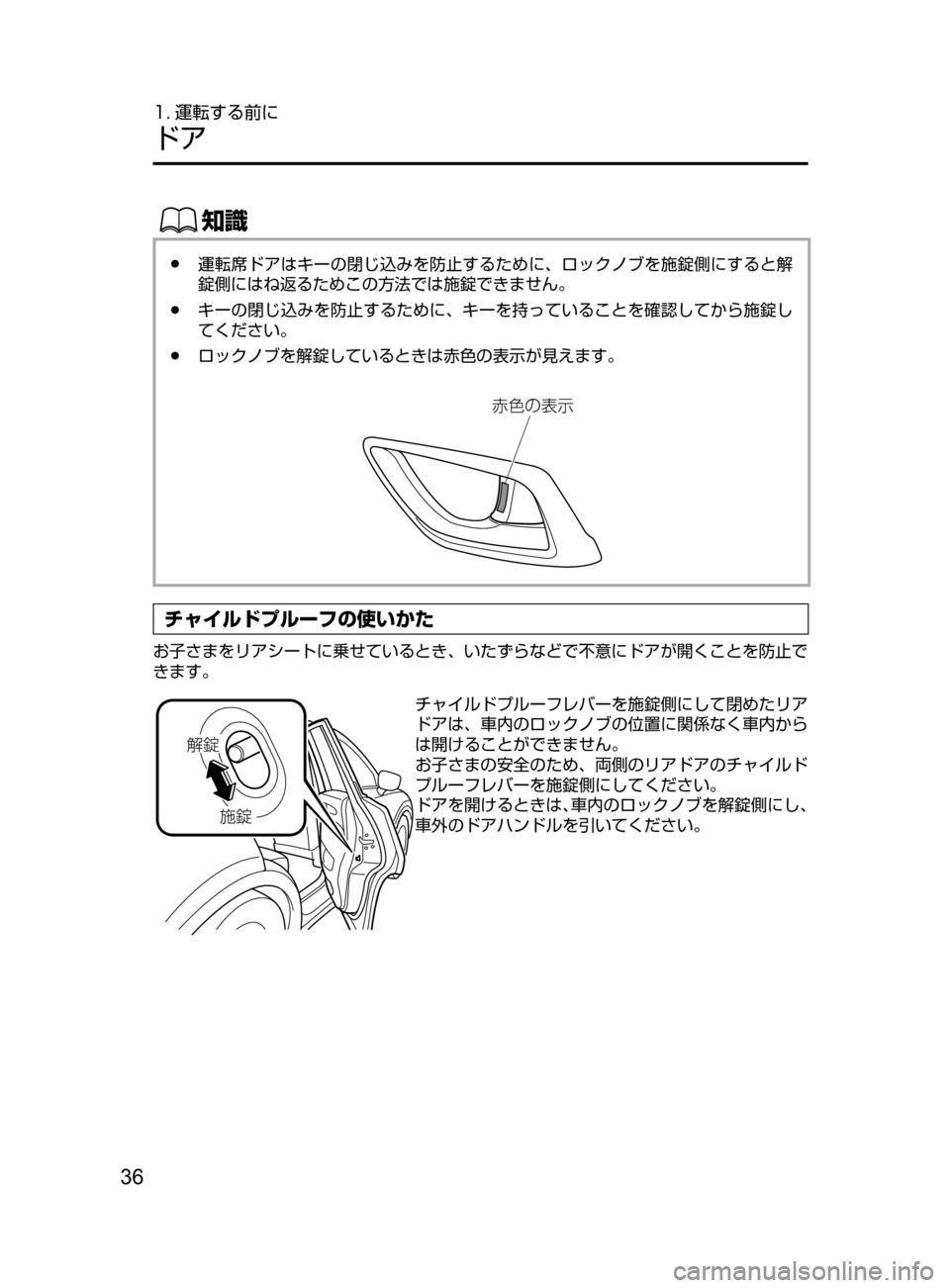 MAZDA MODEL CX-5 2017  取扱説明書 (in Japanese) 36
1. 運転する前に
ドア
ŒÝ
﻿﻿●運転席ドアはキーの閉じ込みを防止するために､ ロックノブを施錠側にすると解
錠側にはね返るためこの方法で