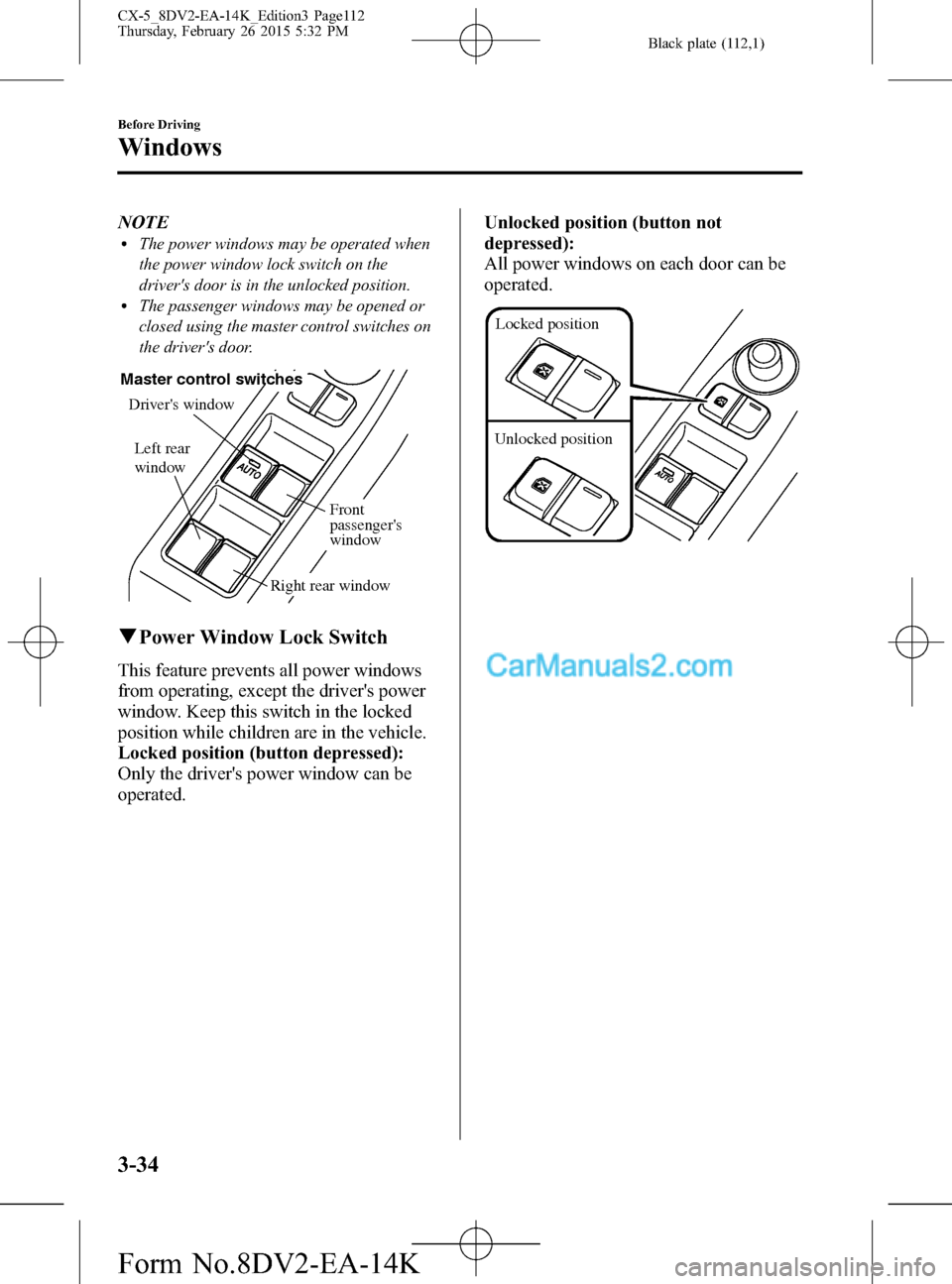 MAZDA MODEL CX-5 2016 (in English) Owners Manual Black plate (112,1)
NOTElThe power windows may be operated when
the power window lock switch on the
drivers door is in the unlocked position.
lThe passenger windows may be opened or
closed using the MAZDA MODEL CX-5 2016 (in English) Owners Manual Black plate (112,1)
NOTElThe power windows may be operated when
the power window lock switch on the
drivers door is in the unlocked position.
lThe passenger windows may be opened or
closed using the