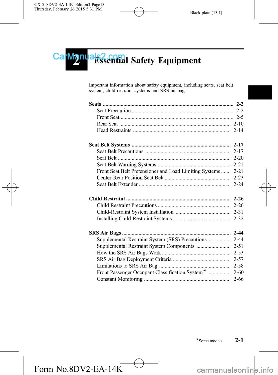 MAZDA MODEL CX-5 2016   (in English) User Guide Black plate (13,1)
2Essential Safety Equipment
Important information about safety equipment, including seats, seat belt
system, child-restraint systems and SRS air bags.
Seats ........................