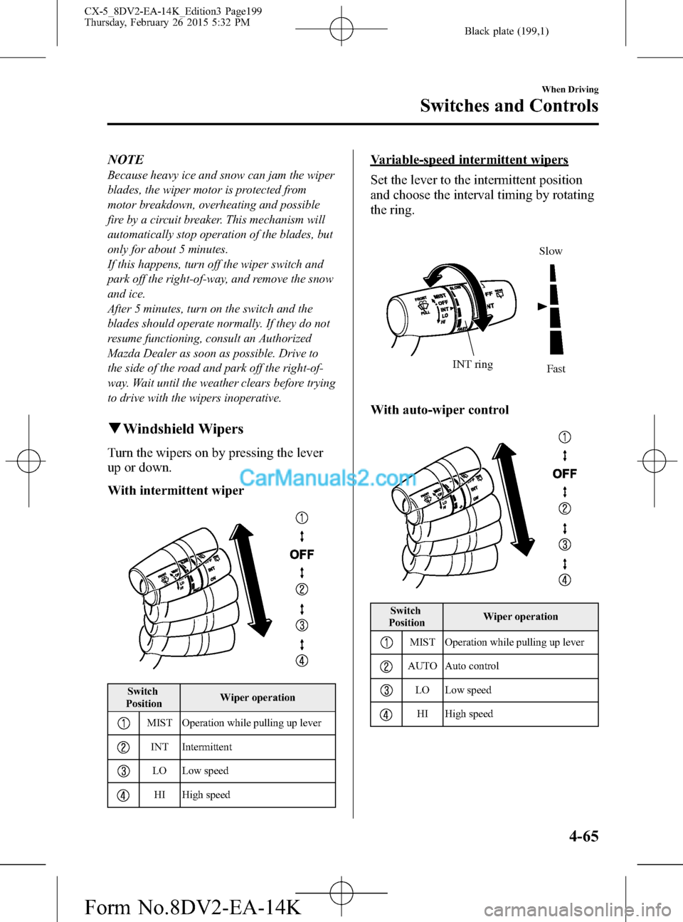 MAZDA MODEL CX-5 2016 Owners Manual (in English) Black plate (199,1)
NOTE
Because heavy ice and snow can jam the wiper
blades, the wiper motor is protected from
motor breakdown, overheating and possible
fire by a circuit breaker. This mechanism will MAZDA MODEL CX-5 2016 Owners Manual (in English) Black plate (199,1)
NOTE
Because heavy ice and snow can jam the wiper
blades, the wiper motor is protected from
motor breakdown, overheating and possible
fire by a circuit breaker. This mechanism will