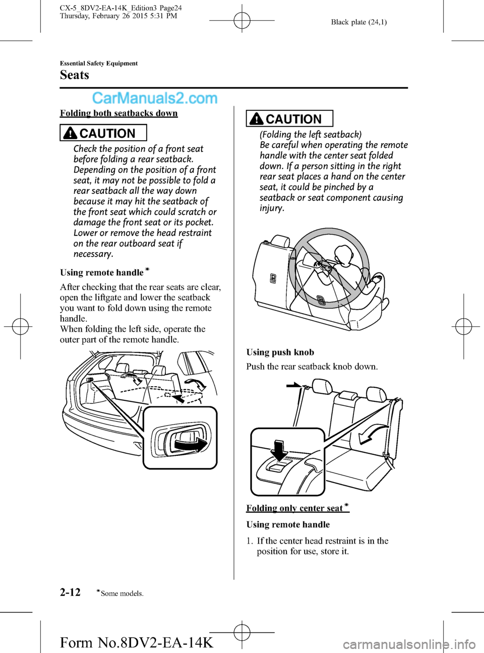 MAZDA MODEL CX-5 2016 (in English) Owners Manual Black plate (24,1)
Folding both seatbacks down
CAUTION
Check the position of a front seat
before folding a rear seatback.
Depending on the position of a front
seat, it may not be possible to fold a
re MAZDA MODEL CX-5 2016 (in English) Owners Manual Black plate (24,1)
Folding both seatbacks down
CAUTION
Check the position of a front seat
before folding a rear seatback.
Depending on the position of a front
seat, it may not be possible to fold a
re