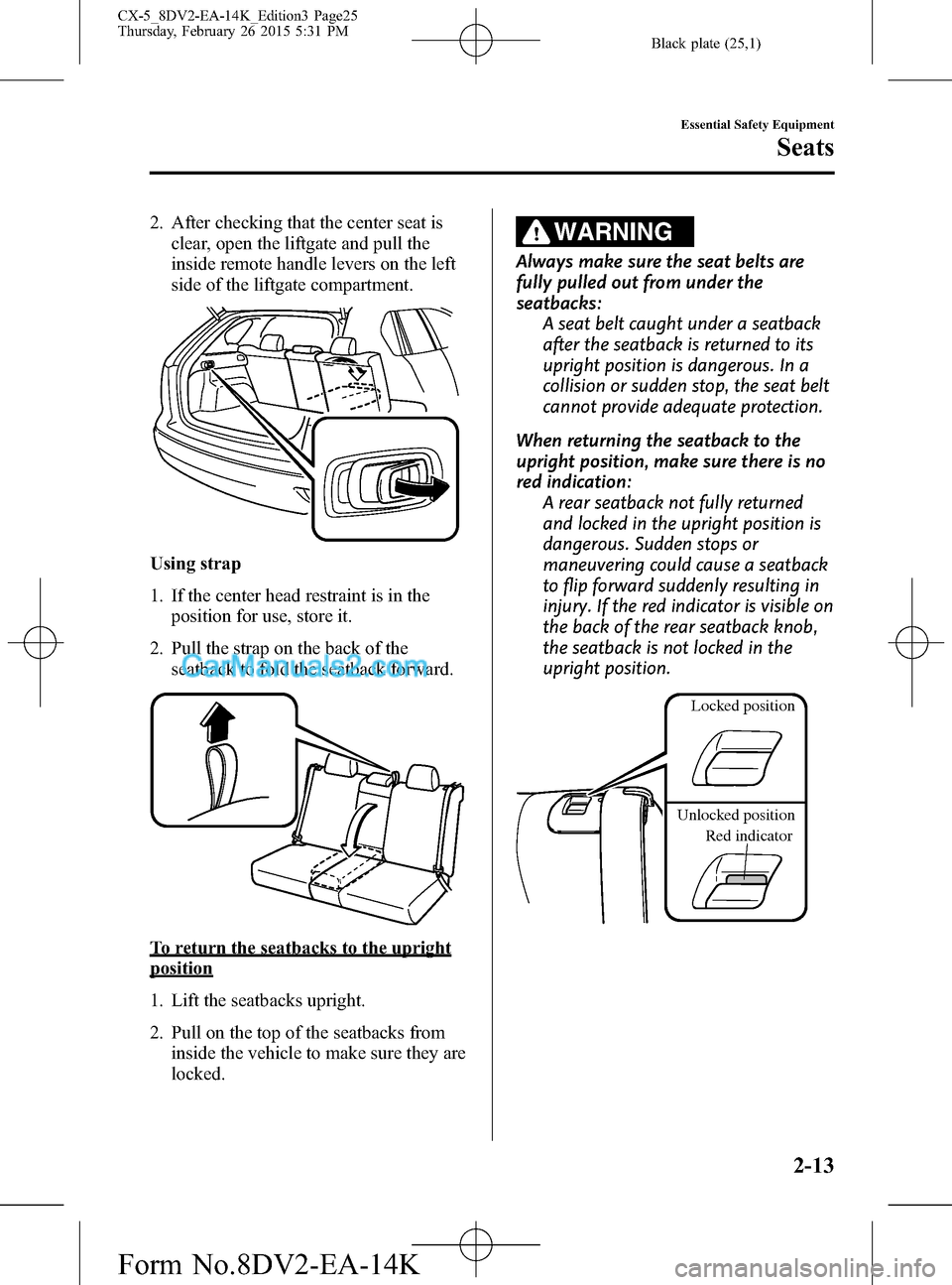 MAZDA MODEL CX-5 2016 (in English) Owners Manual Black plate (25,1)
2. After checking that the center seat is
clear, open the liftgate and pull the
inside remote handle levers on the left
side of the liftgate compartment.
Using strap
1. If the cente MAZDA MODEL CX-5 2016 (in English) Owners Manual Black plate (25,1)
2. After checking that the center seat is
clear, open the liftgate and pull the
inside remote handle levers on the left
side of the liftgate compartment.
Using strap
1. If the cente