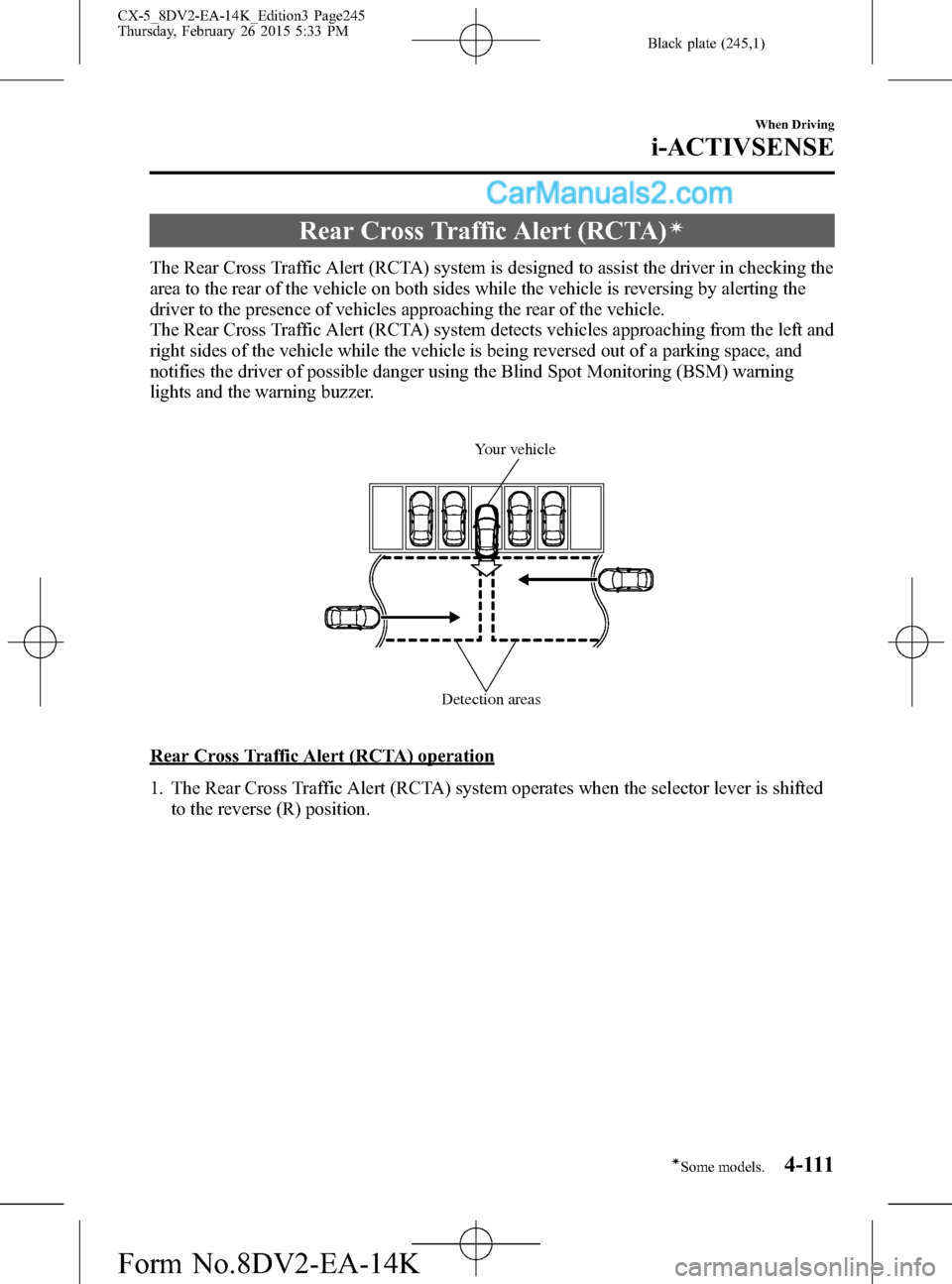 MAZDA MODEL CX-5 2016 Owners Manual (in English) Black plate (245,1)
Rear Cross Traffic Alert (RCTA)í
The Rear Cross Traffic Alert (RCTA) system is designed to assist the driver in checking the
area to the rear of the vehicle on both sides while th MAZDA MODEL CX-5 2016 Owners Manual (in English) Black plate (245,1)
Rear Cross Traffic Alert (RCTA)í
The Rear Cross Traffic Alert (RCTA) system is designed to assist the driver in checking the
area to the rear of the vehicle on both sides while th