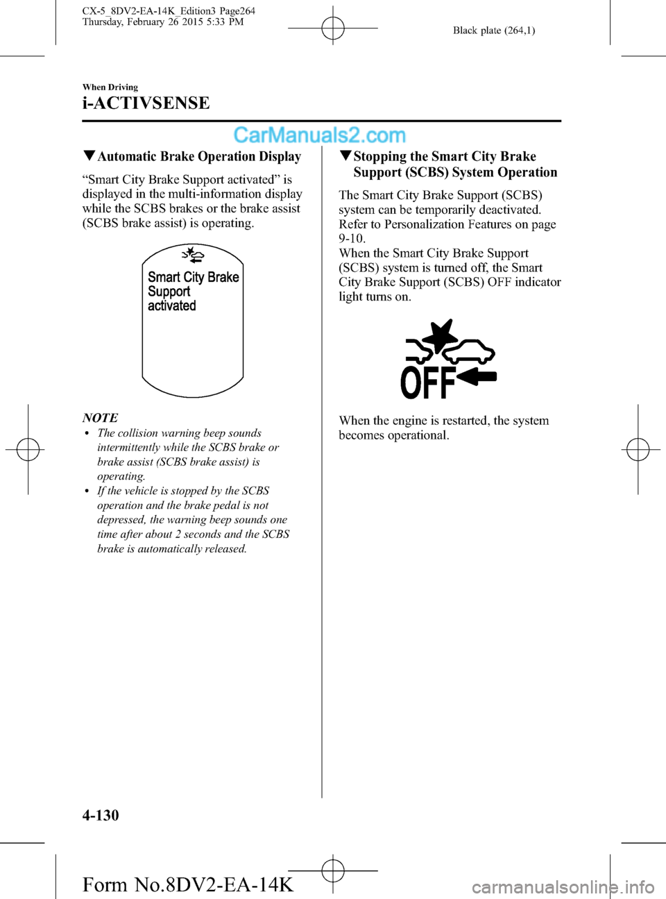 MAZDA MODEL CX-5 2016 (in English) Owners Guide Black plate (264,1)
qAutomatic Brake Operation Display
“Smart City Brake Support activated”is
displayed in the multi-information display
while the SCBS brakes or the brake assist
(SCBS brake assis MAZDA MODEL CX-5 2016 (in English) Owners Guide Black plate (264,1)
qAutomatic Brake Operation Display
“Smart City Brake Support activated”is
displayed in the multi-information display
while the SCBS brakes or the brake assist
(SCBS brake assis