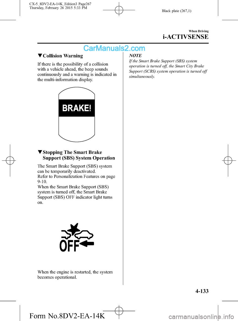 MAZDA MODEL CX-5 2016 (in English) Owners Guide Black plate (267,1)
qCollision Warning
If there is the possibility of a collision
with a vehicle ahead, the beep sounds
continuously and a warning is indicated in
the multi-information display.
qStopp MAZDA MODEL CX-5 2016 (in English) Owners Guide Black plate (267,1)
qCollision Warning
If there is the possibility of a collision
with a vehicle ahead, the beep sounds
continuously and a warning is indicated in
the multi-information display.
qStopp