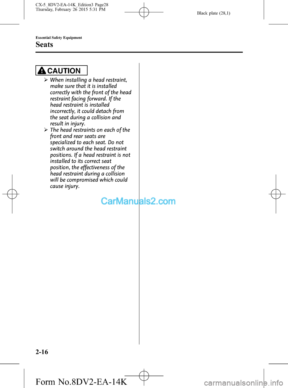 MAZDA MODEL CX-5 2016 (in English) Owners Manual Black plate (28,1)
CAUTION
ØWhen installing a head restraint,
make sure that it is installed
correctly with the front of the head
restraint facing forward. If the
head restraint is installed
incorrec MAZDA MODEL CX-5 2016 (in English) Owners Manual Black plate (28,1)
CAUTION
ØWhen installing a head restraint,
make sure that it is installed
correctly with the front of the head
restraint facing forward. If the
head restraint is installed
incorrec