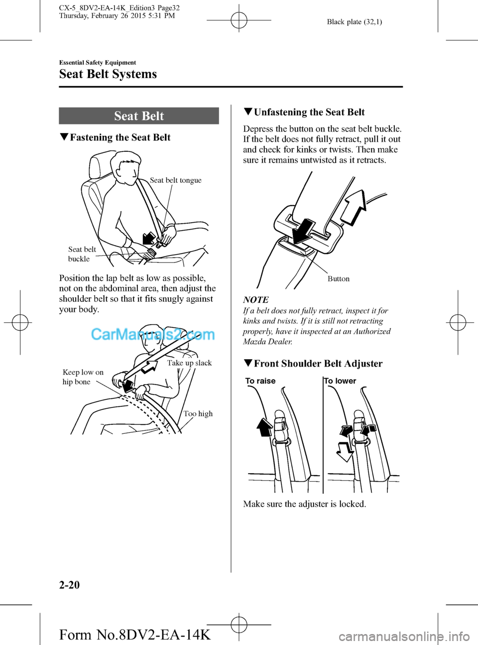 MAZDA MODEL CX-5 2016   (in English) Owners Guide Black plate (32,1)
Seat Belt
qFastening the Seat Belt
Seat belt 
buckleSeat belt tongue
Position the lap belt as low as possible,
not on the abdominal area, then adjust the
shoulder belt so that it fi