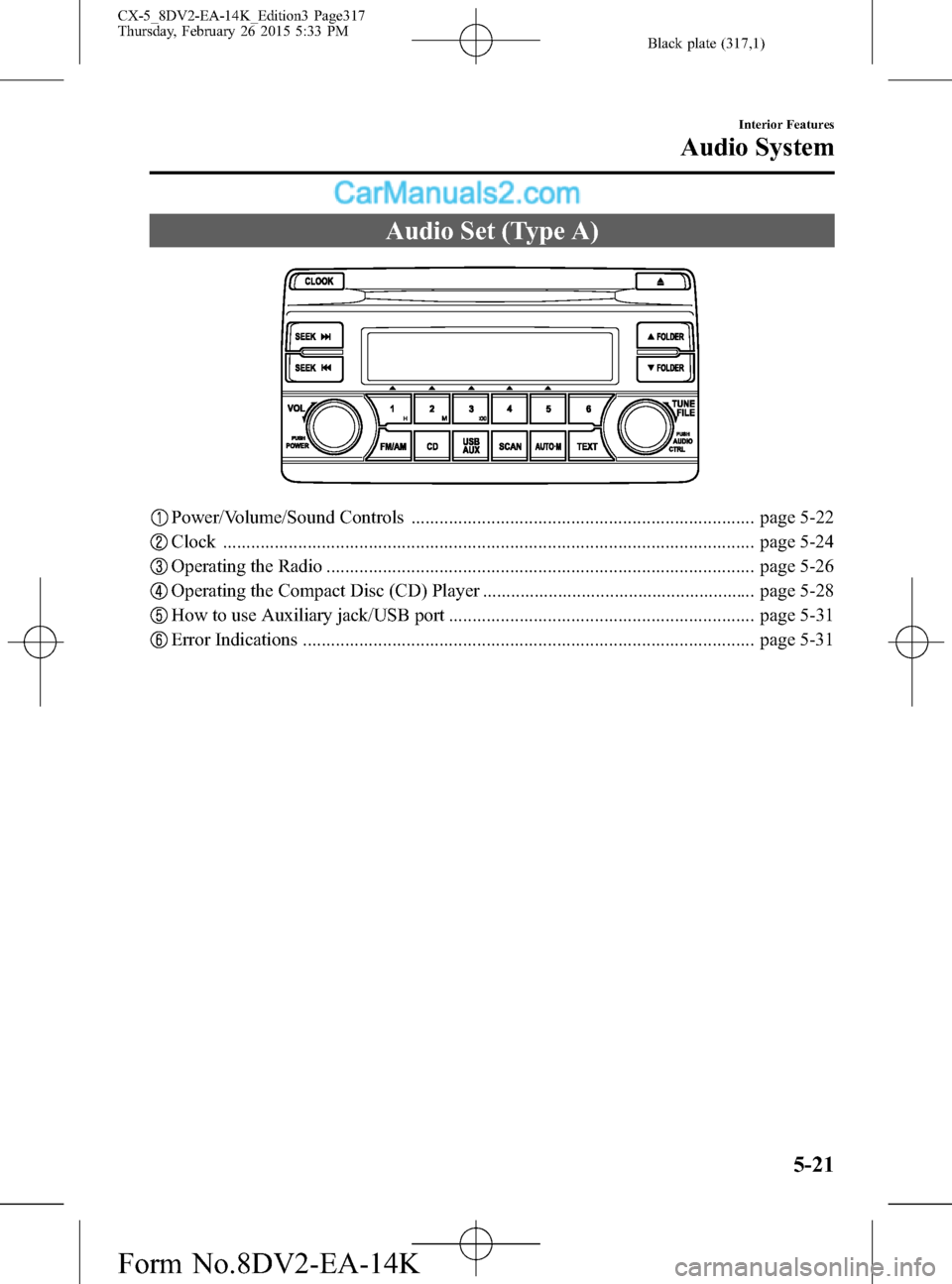 MAZDA MODEL CX-5 2016 Owners Manual (in English) Black plate (317,1)
Audio Set (Type A)
Power/Volume/Sound Controls ......................................................................... page 5-22
Clock ........................................... MAZDA MODEL CX-5 2016 Owners Manual (in English) Black plate (317,1)
Audio Set (Type A)
Power/Volume/Sound Controls ......................................................................... page 5-22
Clock ...........................................