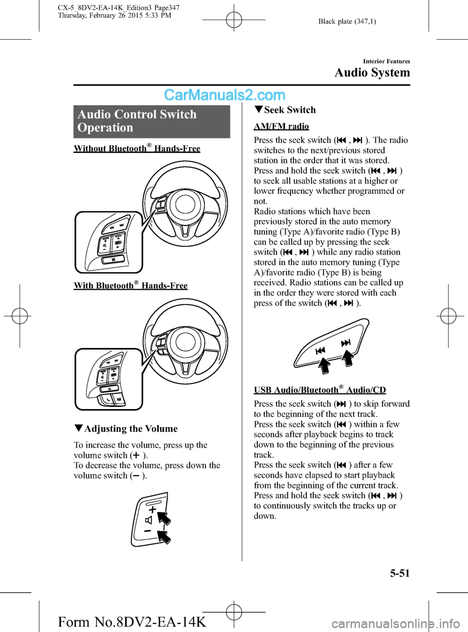 MAZDA MODEL CX-5 2016 Owners Manual (in English) Black plate (347,1)
Audio Control Switch
Operation
Without Bluetooth®Hands-Free
With Bluetooth®Hands-Free
qAdjusting the Volume
To increase the volume, press up the
volume switch (
).
To decrease th MAZDA MODEL CX-5 2016 Owners Manual (in English) Black plate (347,1)
Audio Control Switch
Operation
Without Bluetooth®Hands-Free
With Bluetooth®Hands-Free
qAdjusting the Volume
To increase the volume, press up the
volume switch (
).
To decrease th